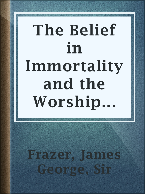 Title details for The Belief in Immortality and the Worship of the Dead, Volume I (of 3) by Sir James George Frazer - Available